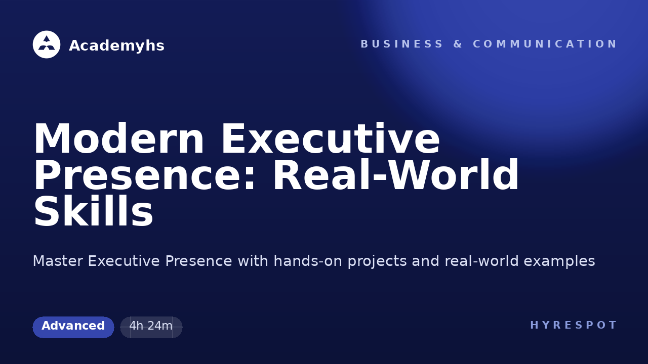 Modern Executive Presence: Real-World Skills
