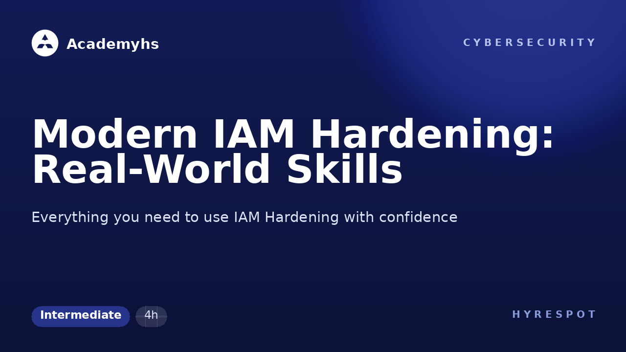 Modern IAM Hardening: Real-World Skills